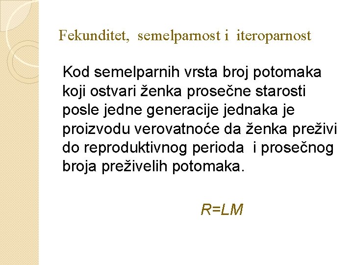 Fekunditet, semelparnost i iteroparnost Kod semelparnih vrsta broj potomaka koji ostvari ženka prosečne starosti