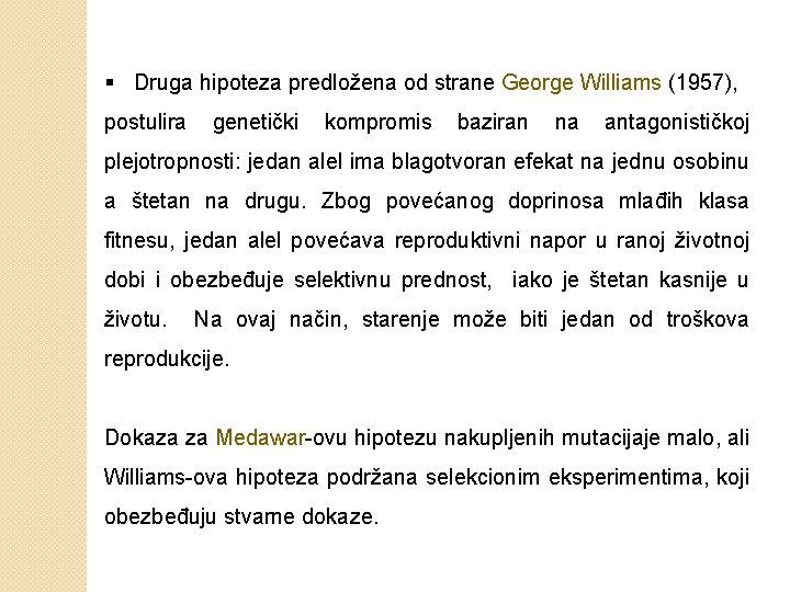 § Druga hipoteza predložena od strane George Williams (1957), postulira genetički kompromis baziran na