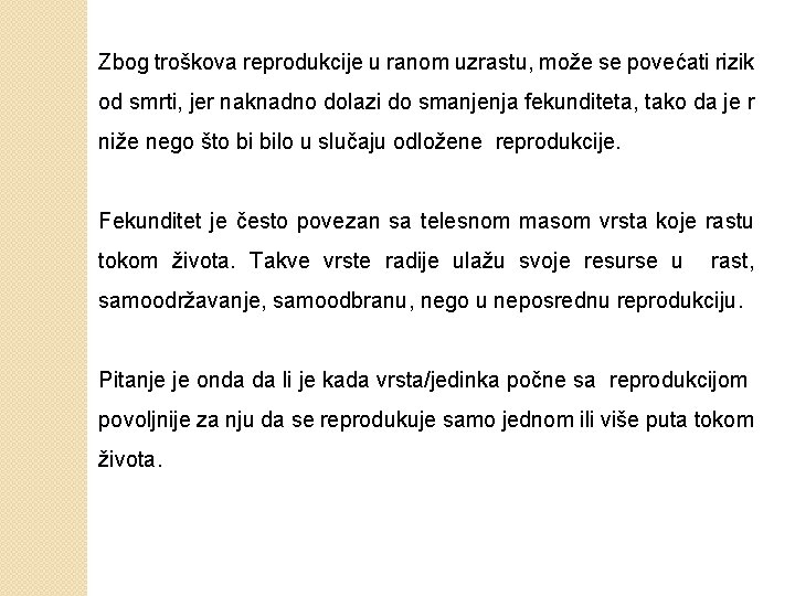 Zbog troškova reprodukcije u ranom uzrastu, može se povećati rizik od smrti, jer naknadno