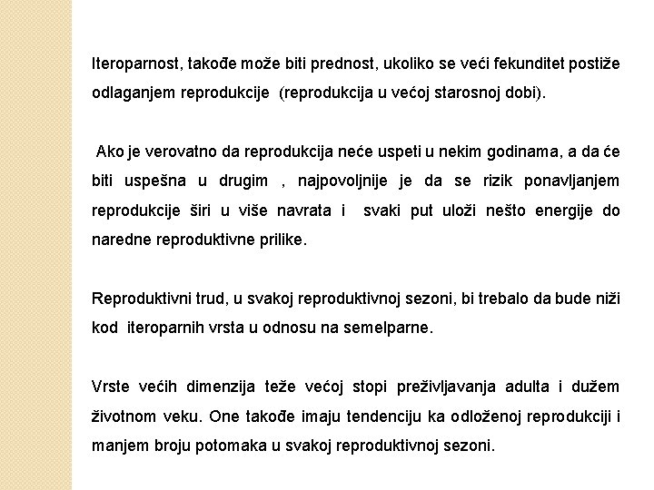 Iteroparnost, takođe može biti prednost, ukoliko se veći fekunditet postiže odlaganjem reprodukcije (reprodukcija u