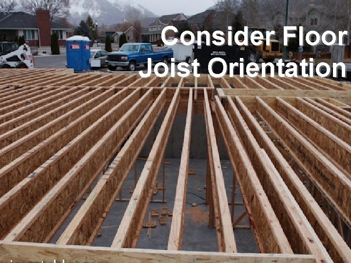 Consider Floor Joist Orientation 
