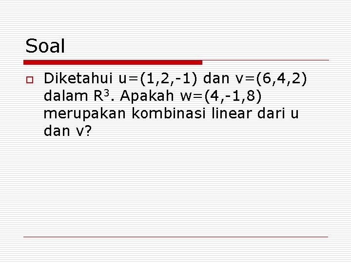 Soal o Diketahui u=(1, 2, -1) dan v=(6, 4, 2) dalam R 3. Apakah