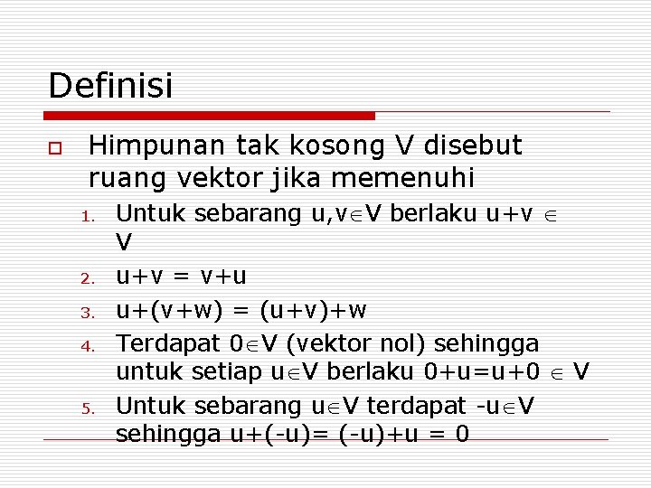 Definisi o Himpunan tak kosong V disebut ruang vektor jika memenuhi 1. 2. 3.