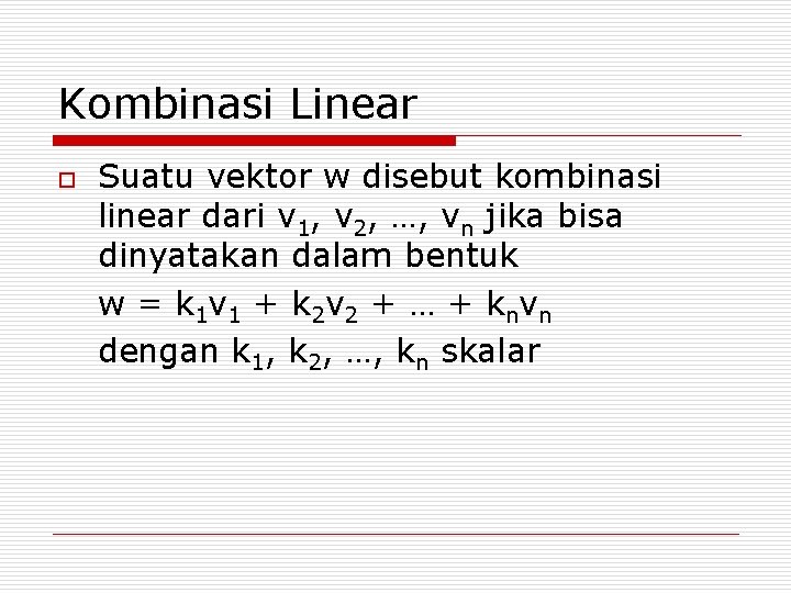 Kombinasi Linear o Suatu vektor w disebut kombinasi linear dari v 1, v 2,
