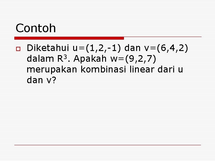 Contoh o Diketahui u=(1, 2, -1) dan v=(6, 4, 2) dalam R 3. Apakah