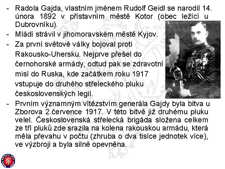 - Radola Gajda, vlastním jménem Rudolf Geidl se narodil 14. února 1892 v přístavním