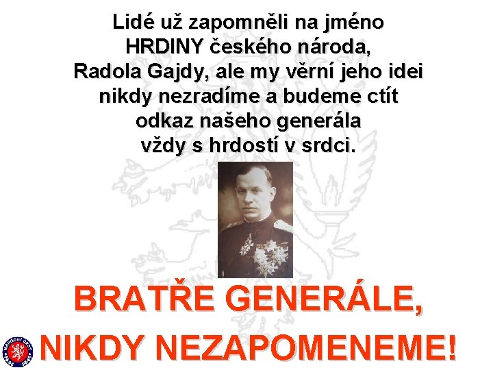 Lidé už zapomněli na jméno HRDINY českého národa, Radola Gajdy, ale my věrní jeho