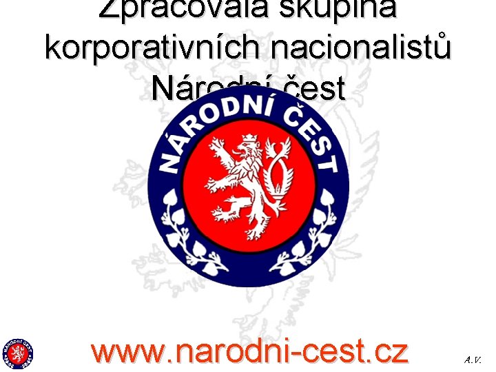 Zpracovala skupina korporativních nacionalistů Národní čest www. narodni-cest. cz A. V. 