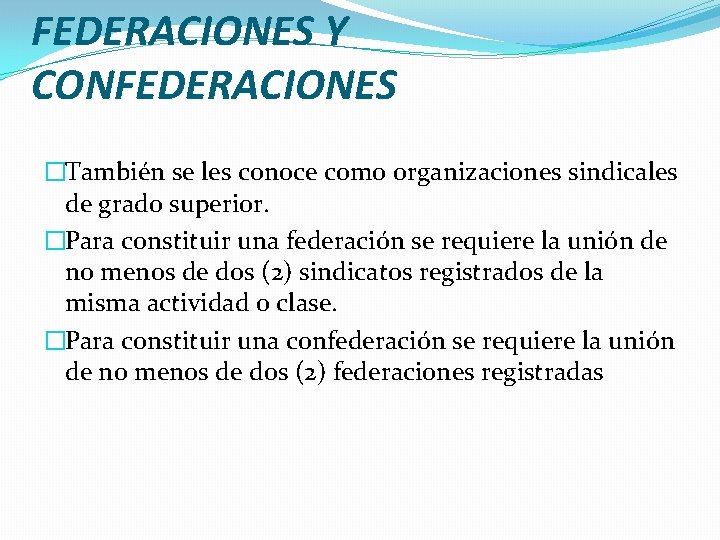 FEDERACIONES Y CONFEDERACIONES �También se les conoce como organizaciones sindicales de grado superior. �Para
