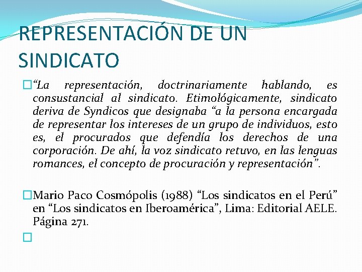 REPRESENTACIÓN DE UN SINDICATO �“La representación, doctrinariamente hablando, es consustancial al sindicato. Etimológicamente, sindicato