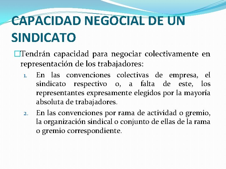 CAPACIDAD NEGOCIAL DE UN SINDICATO �Tendrán capacidad para negociar colectivamente en representación de los