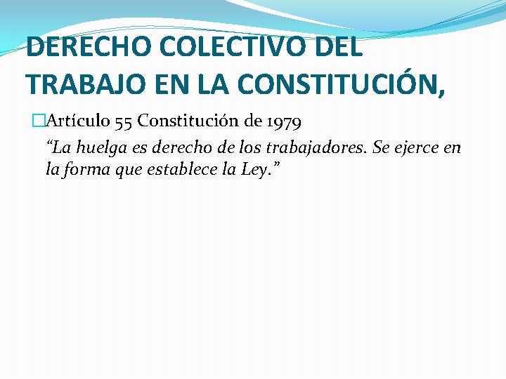 DERECHO COLECTIVO DEL TRABAJO EN LA CONSTITUCIÓN, �Artículo 55 Constitución de 1979 “La huelga