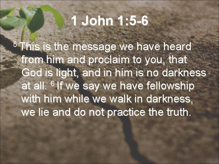 1 John 1: 5 -6 5 This is the message we have heard from
