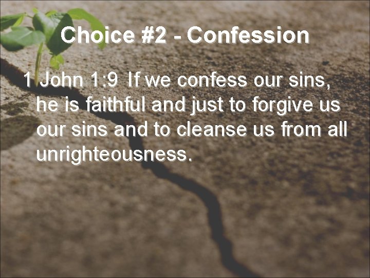 Choice #2 - Confession 1 John 1: 9 If we confess our sins, he