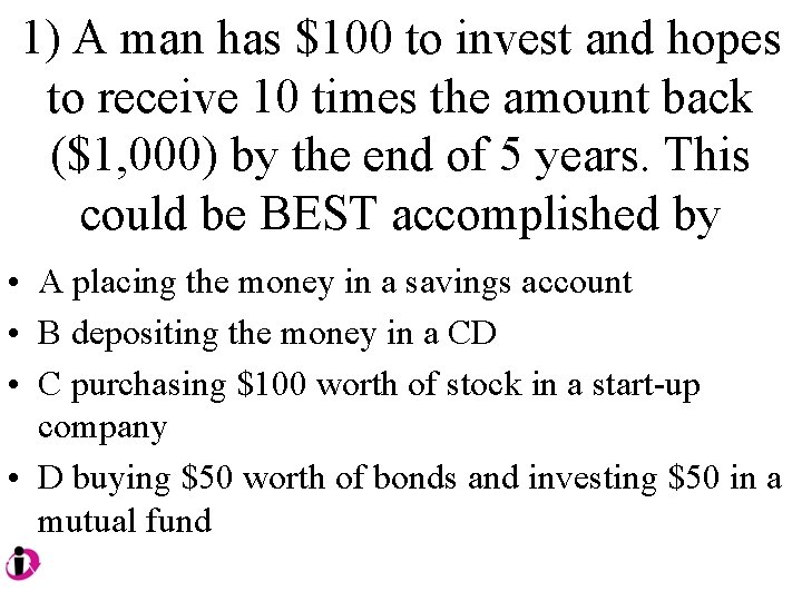 1) A man has $100 to invest and hopes to receive 10 times the