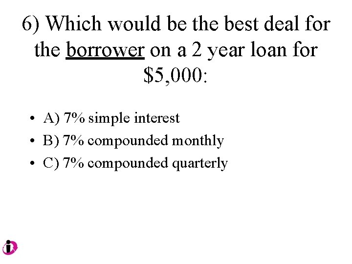 6) Which would be the best deal for the borrower on a 2 year