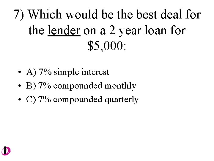 7) Which would be the best deal for the lender on a 2 year