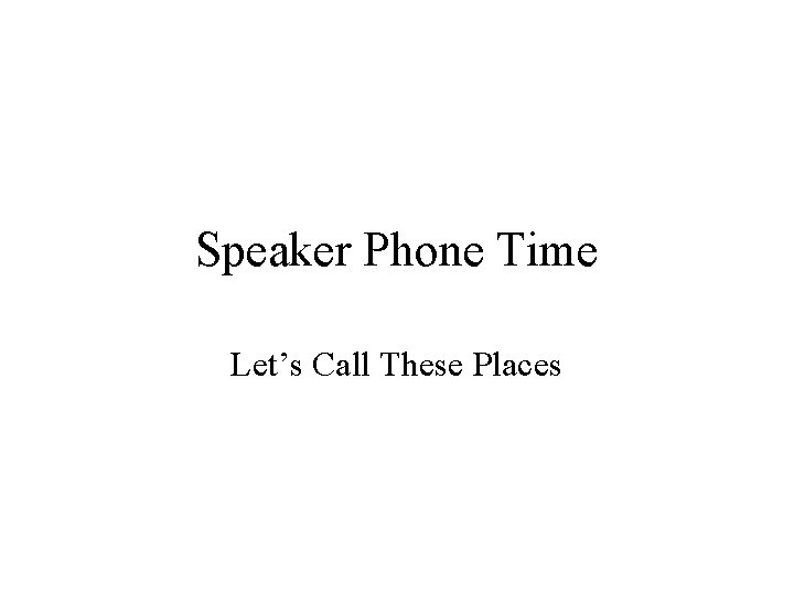 Speaker Phone Time Let’s Call These Places 