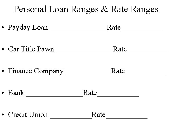 Personal Loan Ranges & Rate Ranges • Payday Loan ________Rate______ • Car Title Pawn