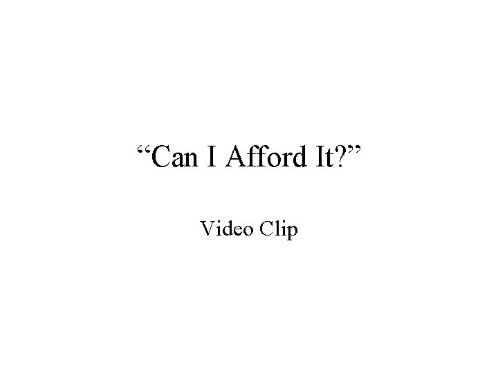 “Can I Afford It? ” Video Clip 