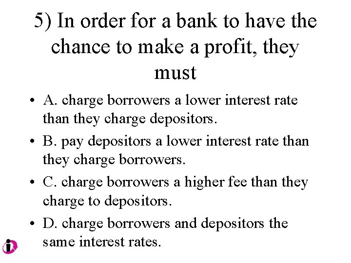 5) In order for a bank to have the chance to make a profit,