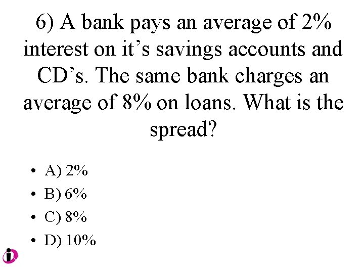 6) A bank pays an average of 2% interest on it’s savings accounts and