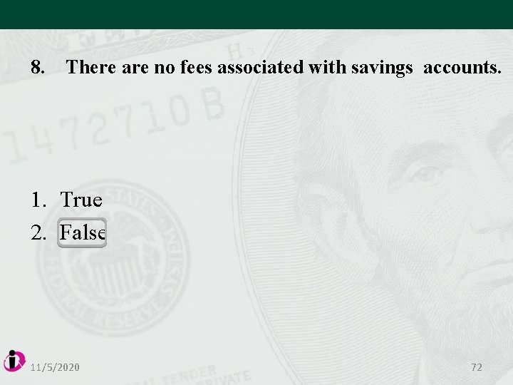 8. There are no fees associated with savings accounts. 1. True 2. False 11/5/2020