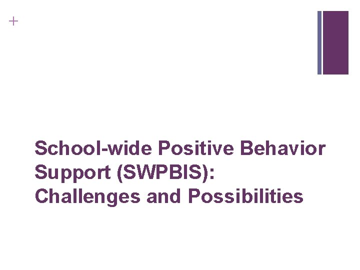 + School-wide Positive Behavior Support (SWPBIS): Challenges and Possibilities 