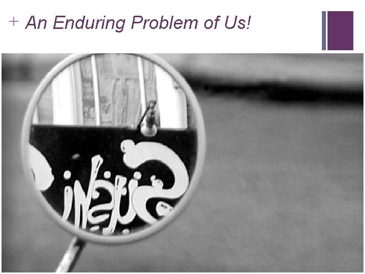 + An Enduring Problem of Us! 