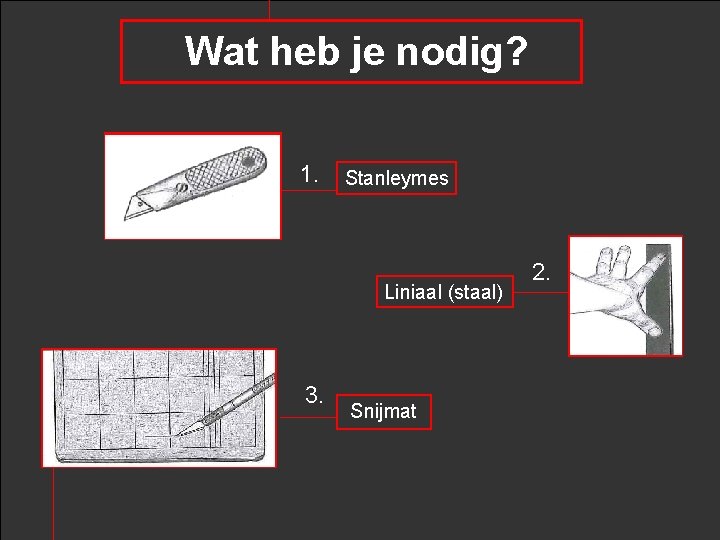 Wat heb je nodig? 1. Stanleymes Liniaal (staal) 3. Snijmat 2. 