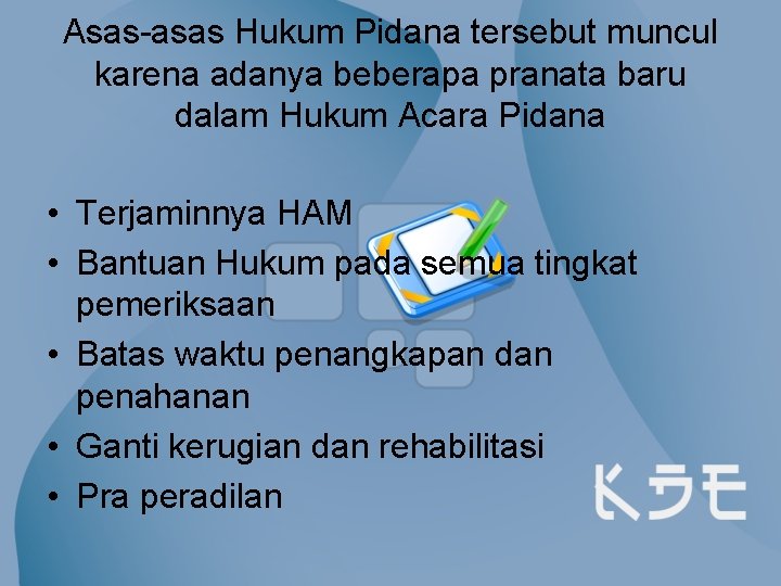 Asas-asas Hukum Pidana tersebut muncul karena adanya beberapa pranata baru dalam Hukum Acara Pidana