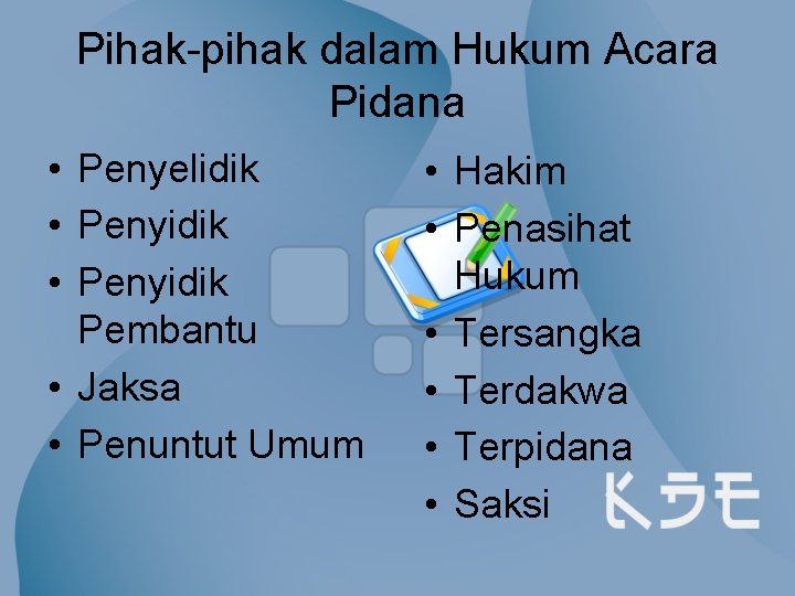 Pihak-pihak dalam Hukum Acara Pidana • Penyelidik • Penyidik Pembantu • Jaksa • Penuntut