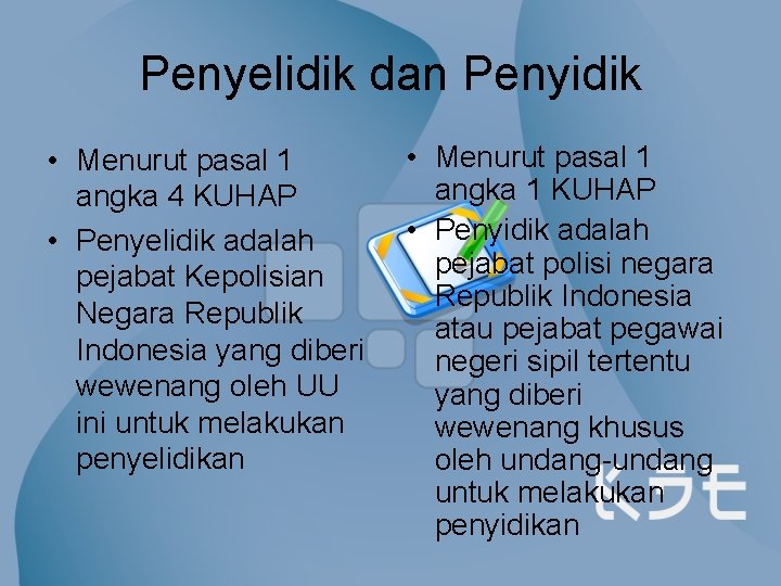 Penyelidik dan Penyidik • Menurut pasal 1 angka 4 KUHAP • Penyelidik adalah pejabat