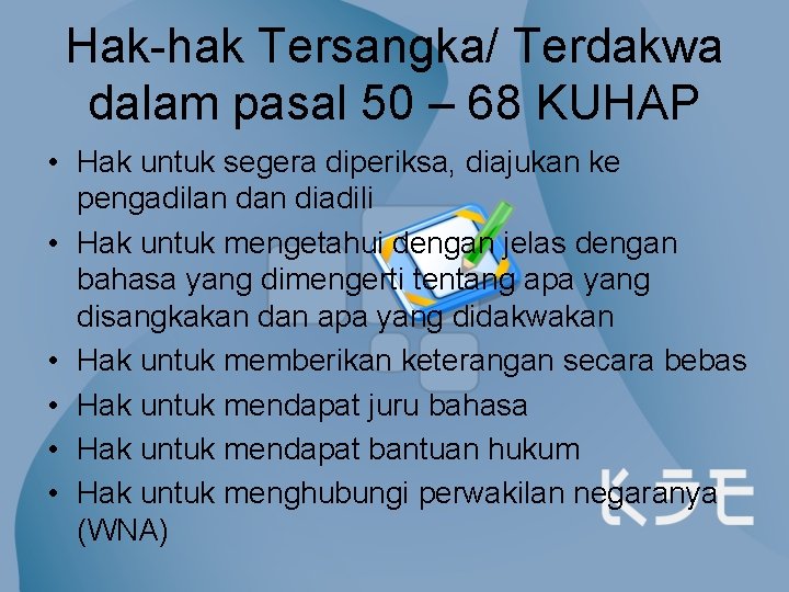 Hak-hak Tersangka/ Terdakwa dalam pasal 50 – 68 KUHAP • Hak untuk segera diperiksa,