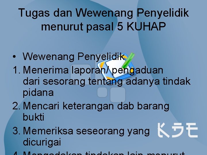 Tugas dan Wewenang Penyelidik menurut pasal 5 KUHAP • Wewenang Penyelidik 1. Menerima laporan/