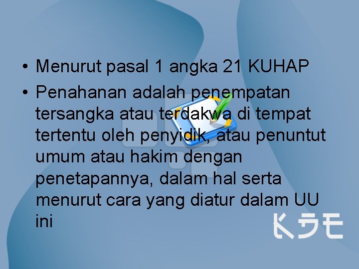  • Menurut pasal 1 angka 21 KUHAP • Penahanan adalah penempatan tersangka atau