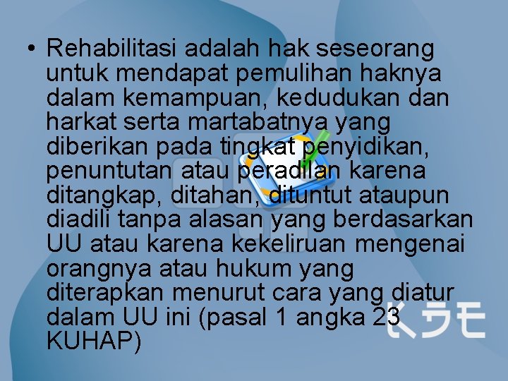  • Rehabilitasi adalah hak seseorang untuk mendapat pemulihan haknya dalam kemampuan, kedudukan dan