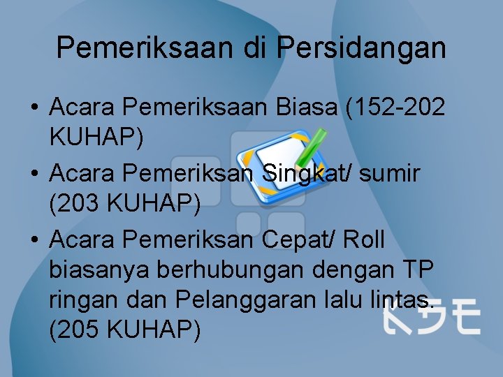 Pemeriksaan di Persidangan • Acara Pemeriksaan Biasa (152 -202 KUHAP) • Acara Pemeriksan Singkat/