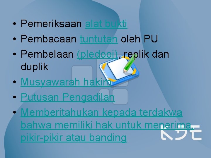  • Pemeriksaan alat bukti • Pembacaan tuntutan oleh PU • Pembelaan (pledooi), replik