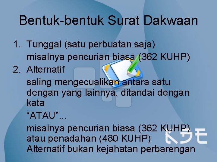 Bentuk-bentuk Surat Dakwaan 1. Tunggal (satu perbuatan saja) misalnya pencurian biasa (362 KUHP) 2.