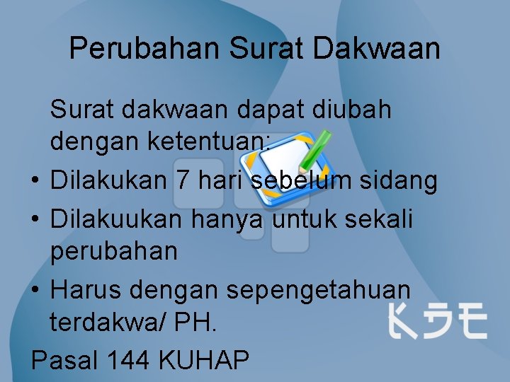 Perubahan Surat Dakwaan Surat dakwaan dapat diubah dengan ketentuan: • Dilakukan 7 hari sebelum