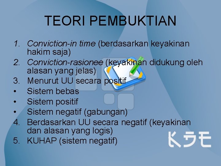 TEORI PEMBUKTIAN 1. Conviction-in time (berdasarkan keyakinan hakim saja) 2. Conviction-rasionee (keyakinan didukung oleh