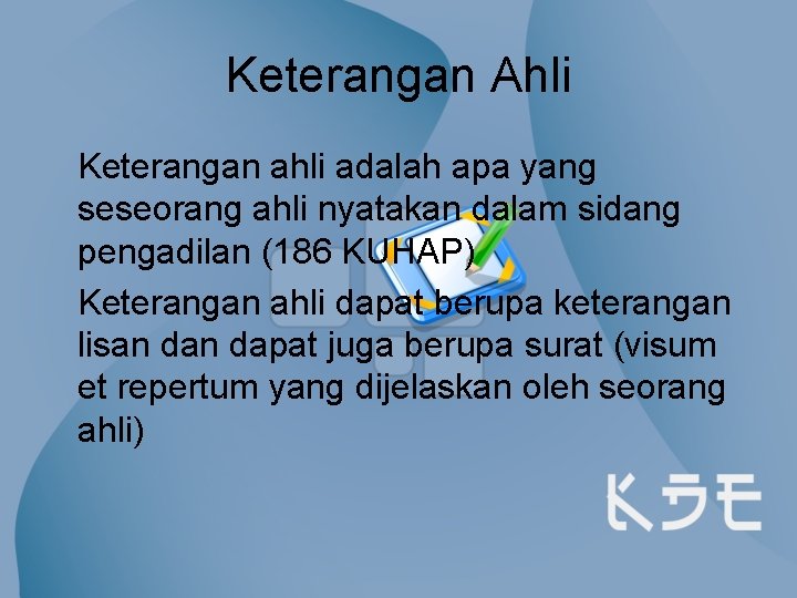 Keterangan Ahli Keterangan ahli adalah apa yang seseorang ahli nyatakan dalam sidang pengadilan (186