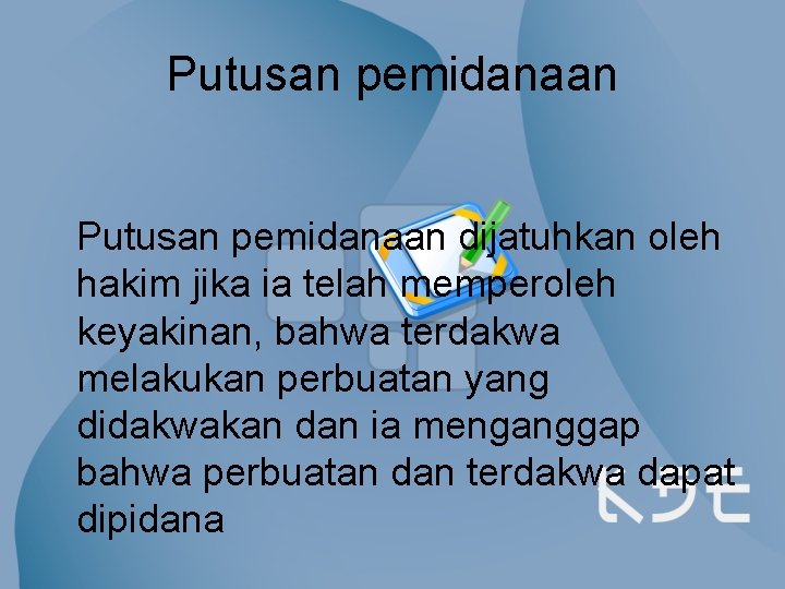 Putusan pemidanaan dijatuhkan oleh hakim jika ia telah memperoleh keyakinan, bahwa terdakwa melakukan perbuatan