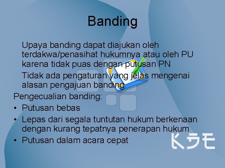 Banding Upaya banding dapat diajukan oleh terdakwa/penasihat hukumnya atau oleh PU karena tidak puas