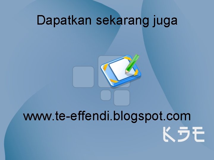 Dapatkan sekarang juga www. te-effendi. blogspot. com 