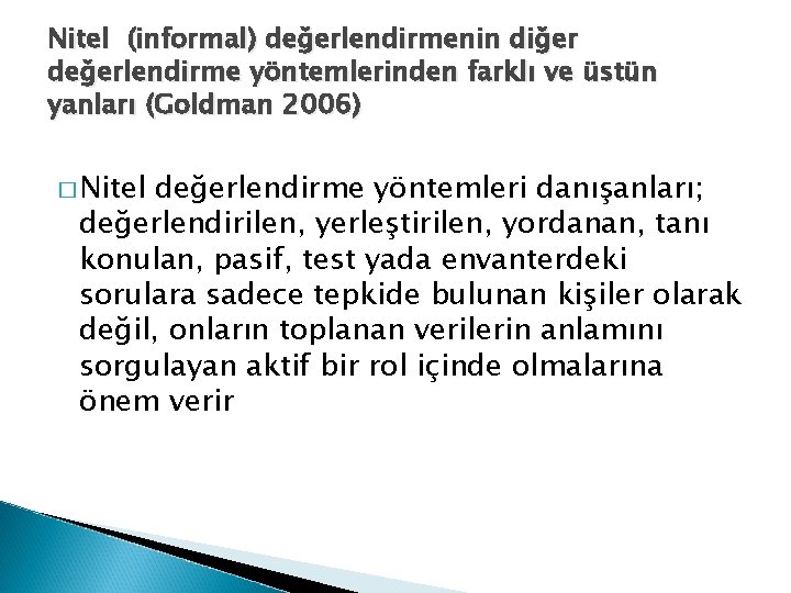 Nitel (informal) değerlendirmenin diğer değerlendirme yöntemlerinden farklı ve üstün yanları (Goldman 2006) � Nitel