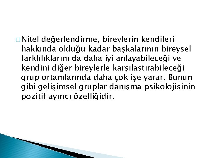 � Nitel değerlendirme, bireylerin kendileri hakkında olduğu kadar başkalarının bireysel farklılıklarını da daha iyi