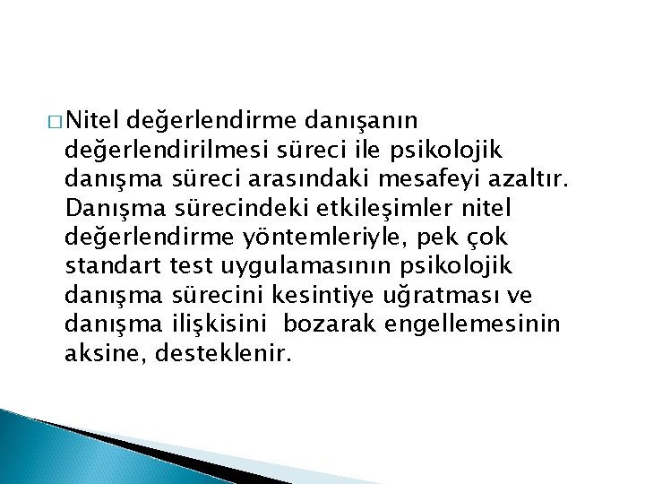 � Nitel değerlendirme danışanın değerlendirilmesi süreci ile psikolojik danışma süreci arasındaki mesafeyi azaltır. Danışma