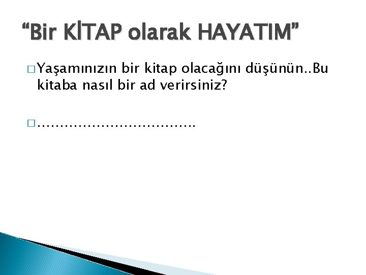 “Bir KİTAP olarak HAYATIM” � Yaşamınızın bir kitap olacağını düşünün. . Bu kitaba nasıl